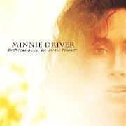 Der musikalische text EVERYTHING I'VE GOT IN MY POCKET von MINNIE DRIVER ist auch in dem Album vorhanden Everything i've got in my pocket (2004)