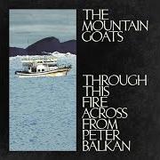 Der musikalische text BROKEN TO BEGIN WITH von THE MOUNTAIN GOATS ist auch in dem Album vorhanden Through this fire across from peter balkan (2025)