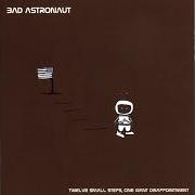 Der musikalische text GHOSTWRITE von BAD ASTRONAUT ist auch in dem Album vorhanden Twelve small steps, one giant disappointment (2006)
